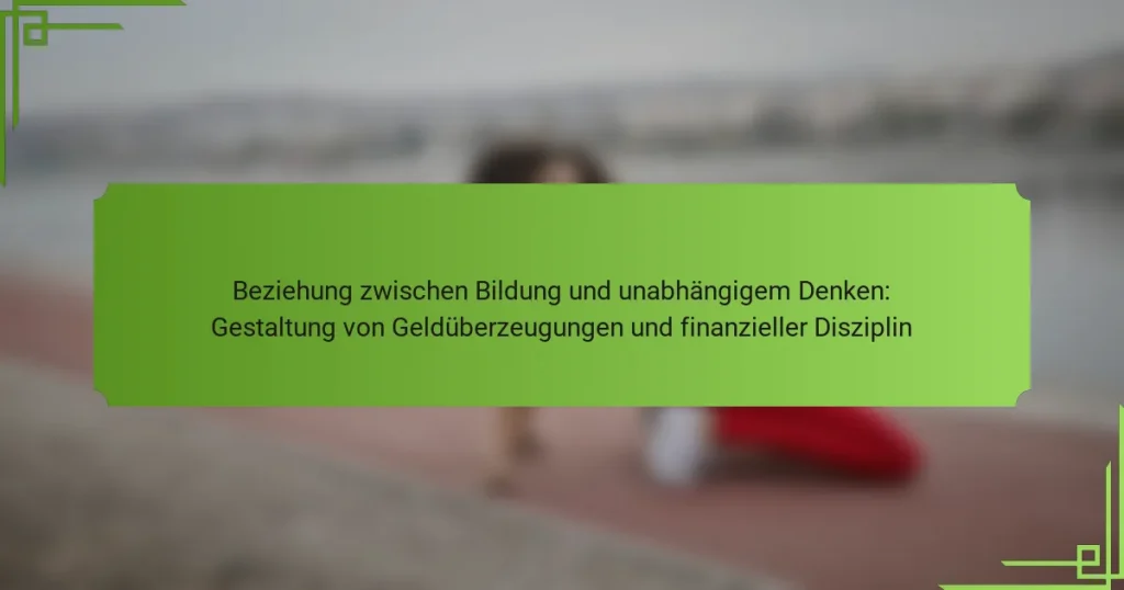 Beziehung zwischen Bildung und unabhängigem Denken: Gestaltung von Geldüberzeugungen und finanzieller Disziplin