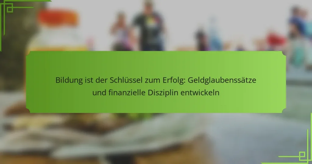 Bildung ist der Schlüssel zum Erfolg: Geldglaubenssätze und finanzielle Disziplin entwickeln