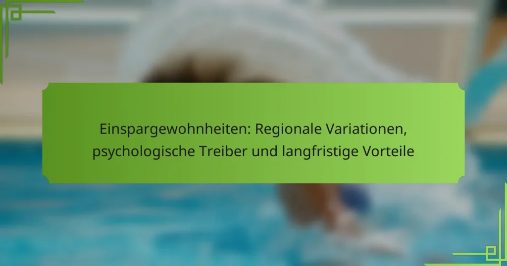 Einspargewohnheiten: Regionale Variationen, psychologische Treiber und langfristige Vorteile