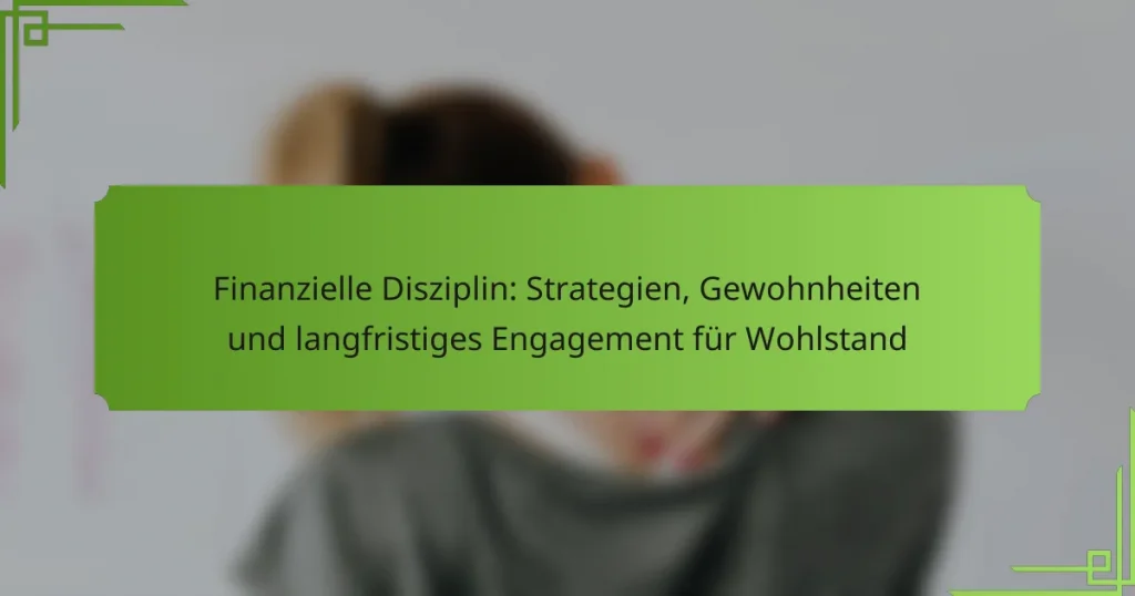 Finanzielle Disziplin: Strategien, Gewohnheiten und langfristiges Engagement für Wohlstand