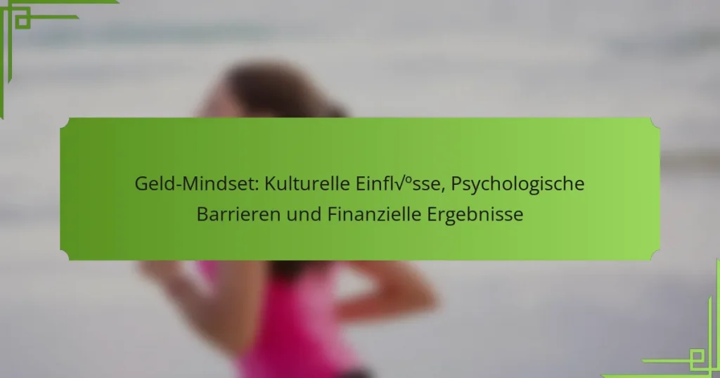 Geld-Mindset: Kulturelle Einflüsse, Psychologische Barrieren und Finanzielle Ergebnisse