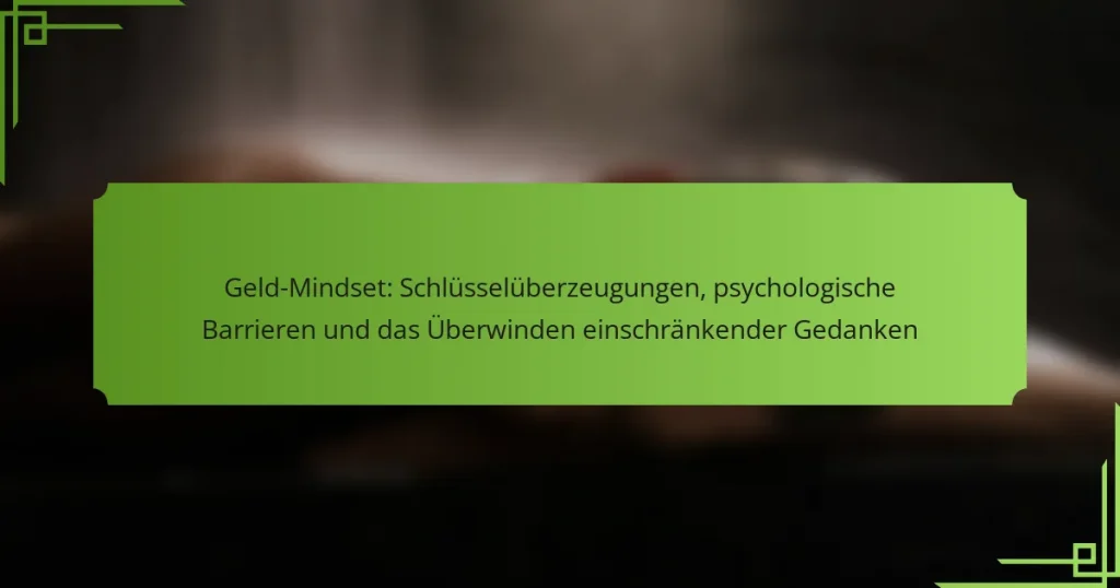 Geld-Mindset: Schlüsselüberzeugungen, psychologische Barrieren und das Überwinden einschränkender Gedanken
