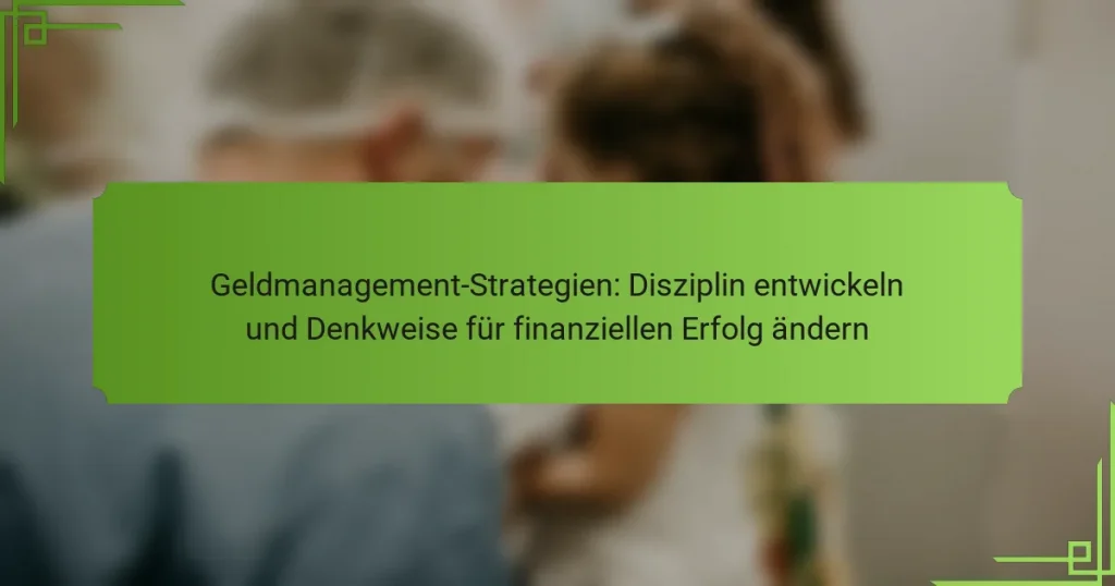Geldmanagement-Strategien: Disziplin entwickeln und Denkweise für finanziellen Erfolg ändern