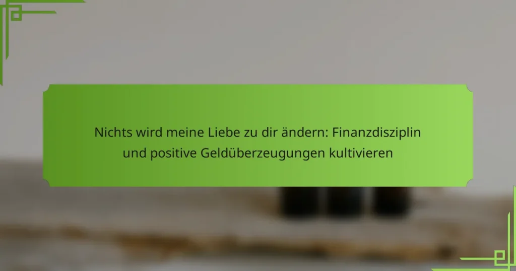 Nichts wird meine Liebe zu dir ändern: Finanzdisziplin und positive Geldüberzeugungen kultivieren