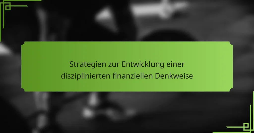 Strategien zur Entwicklung einer disziplinierten finanziellen Denkweise