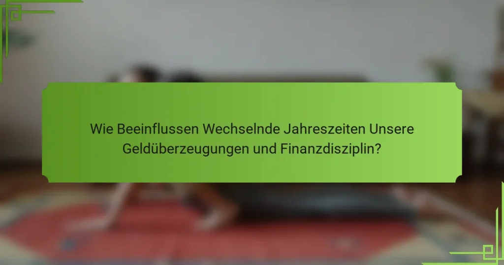 Wie Beeinflussen Wechselnde Jahreszeiten Unsere Geldüberzeugungen und Finanzdisziplin?