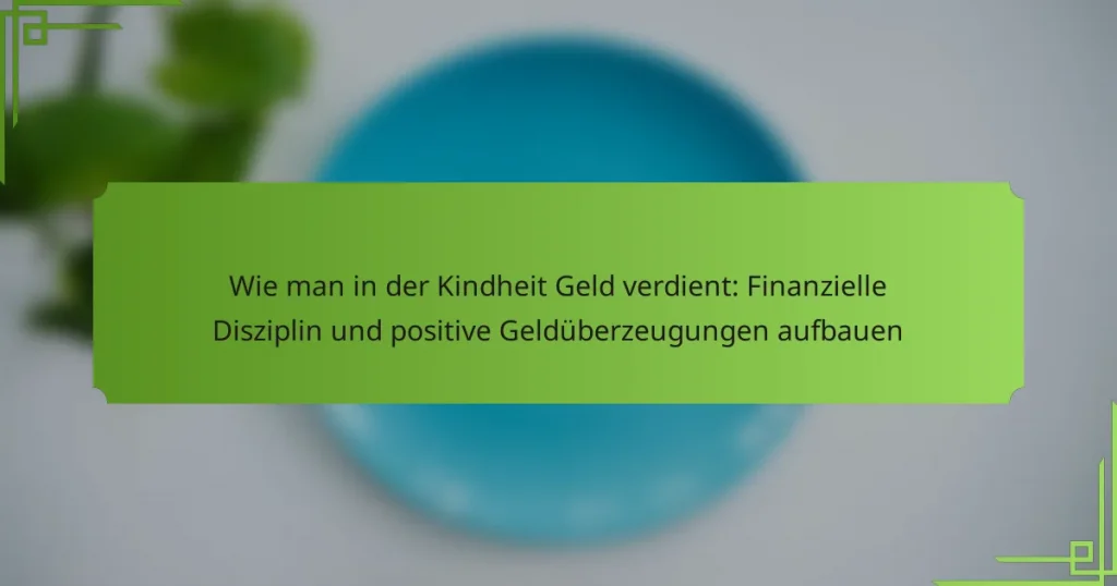 Wie man in der Kindheit Geld verdient: Finanzielle Disziplin und positive Geldüberzeugungen aufbauen