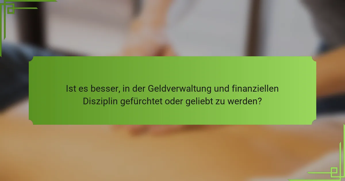Ist es besser, in der Geldverwaltung und finanziellen Disziplin gefürchtet oder geliebt zu werden?