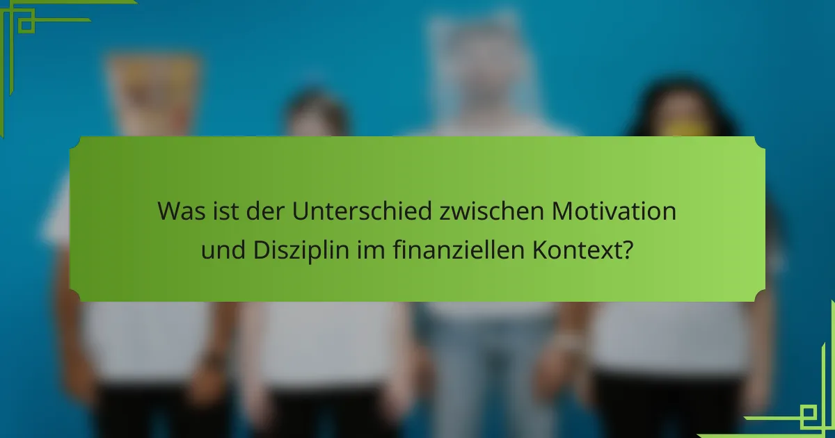 Was ist der Unterschied zwischen Motivation und Disziplin im finanziellen Kontext?
