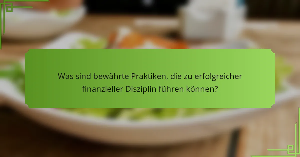 Was sind bewährte Praktiken, die zu erfolgreicher finanzieller Disziplin führen können?