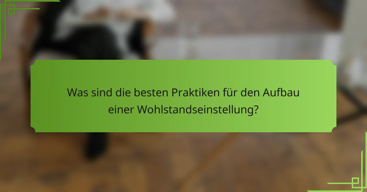 Was sind die besten Praktiken für den Aufbau einer Wohlstandseinstellung?