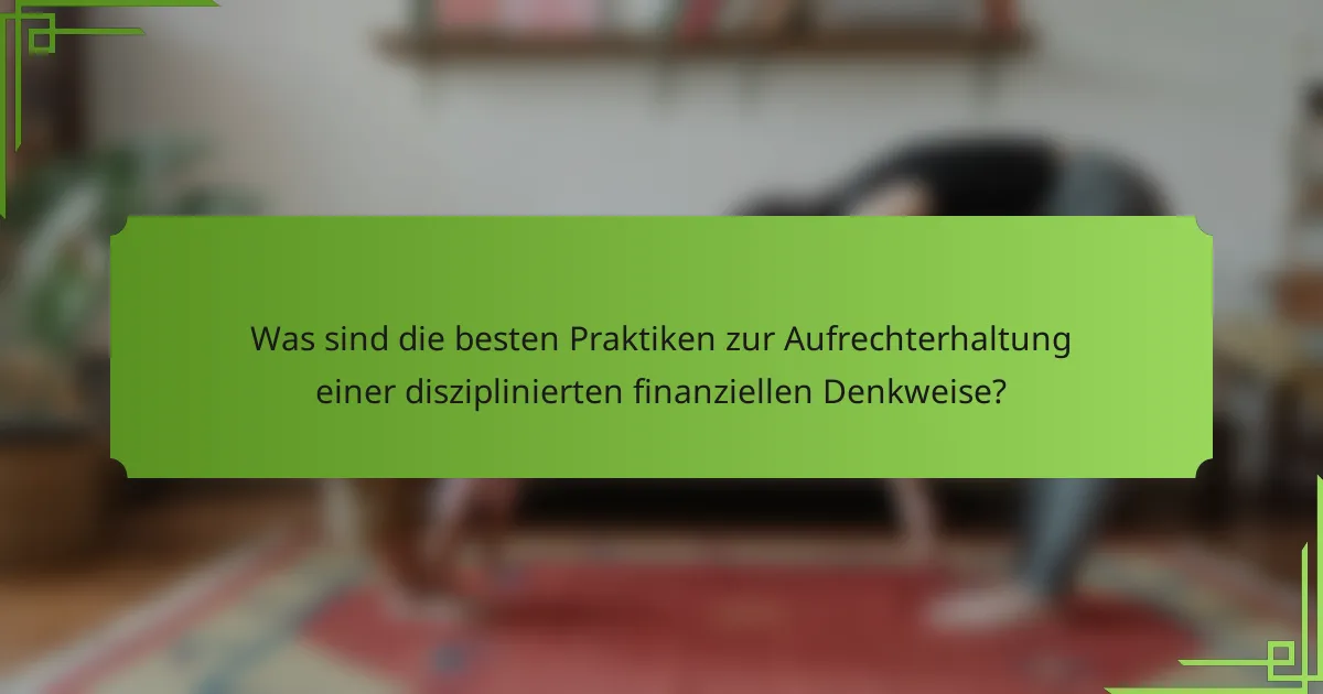 Was sind die besten Praktiken zur Aufrechterhaltung einer disziplinierten finanziellen Denkweise?