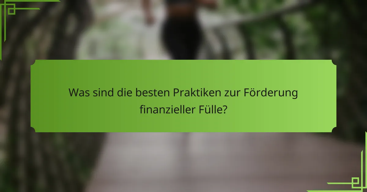 Was sind die besten Praktiken zur Förderung finanzieller Fülle?