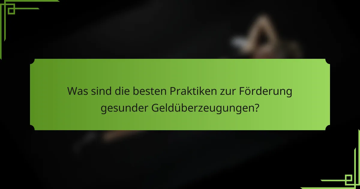 Was sind die besten Praktiken zur Förderung gesunder Geldüberzeugungen?