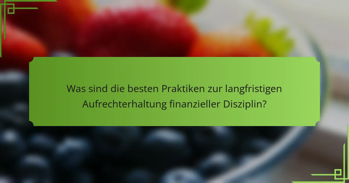 Was sind die besten Praktiken zur langfristigen Aufrechterhaltung finanzieller Disziplin?