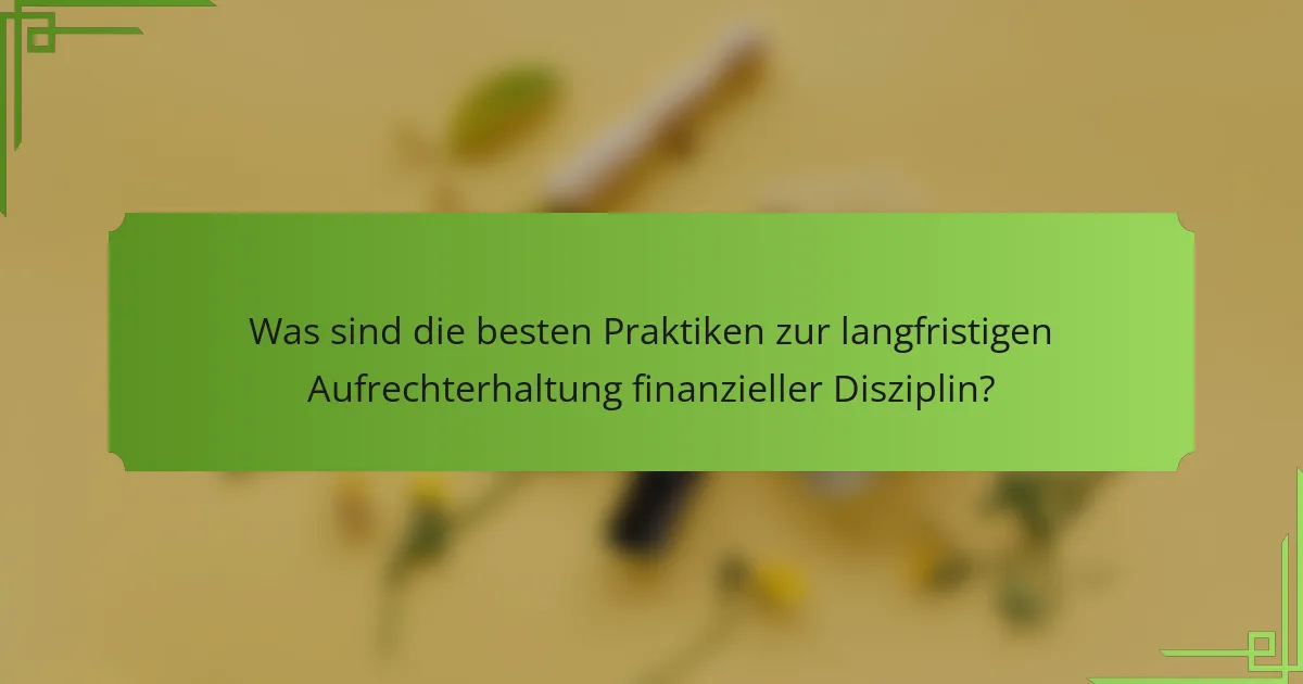 Was sind die besten Praktiken zur langfristigen Aufrechterhaltung finanzieller Disziplin?
