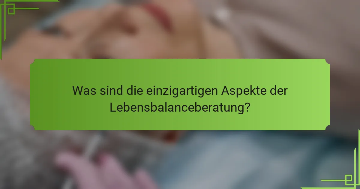 Was sind die einzigartigen Aspekte der Lebensbalanceberatung?