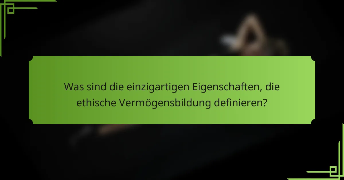 Was sind die einzigartigen Eigenschaften, die ethische Vermögensbildung definieren?