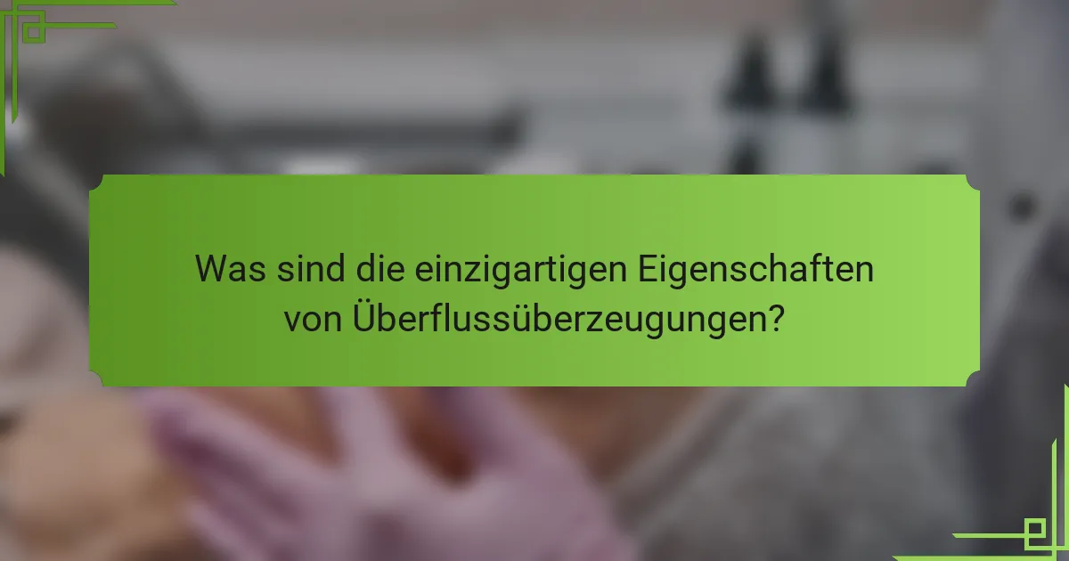 Was sind die einzigartigen Eigenschaften von Überflussüberzeugungen?