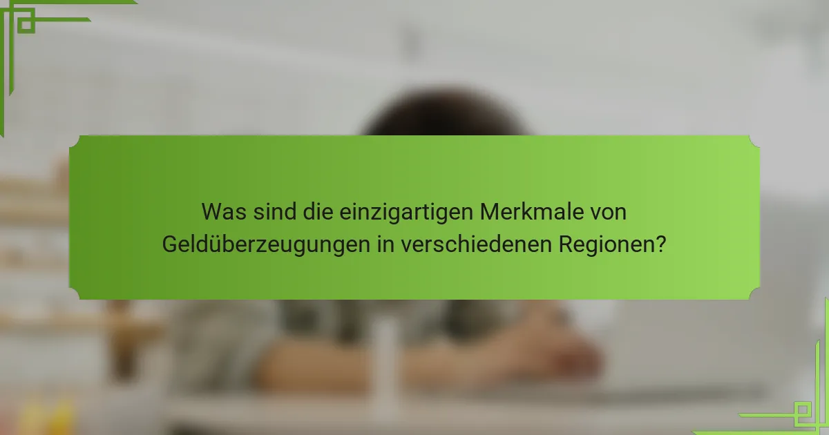 Was sind die einzigartigen Merkmale von Geldüberzeugungen in verschiedenen Regionen?