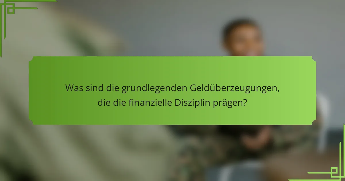 Was sind die grundlegenden Geldüberzeugungen, die die finanzielle Disziplin prägen?