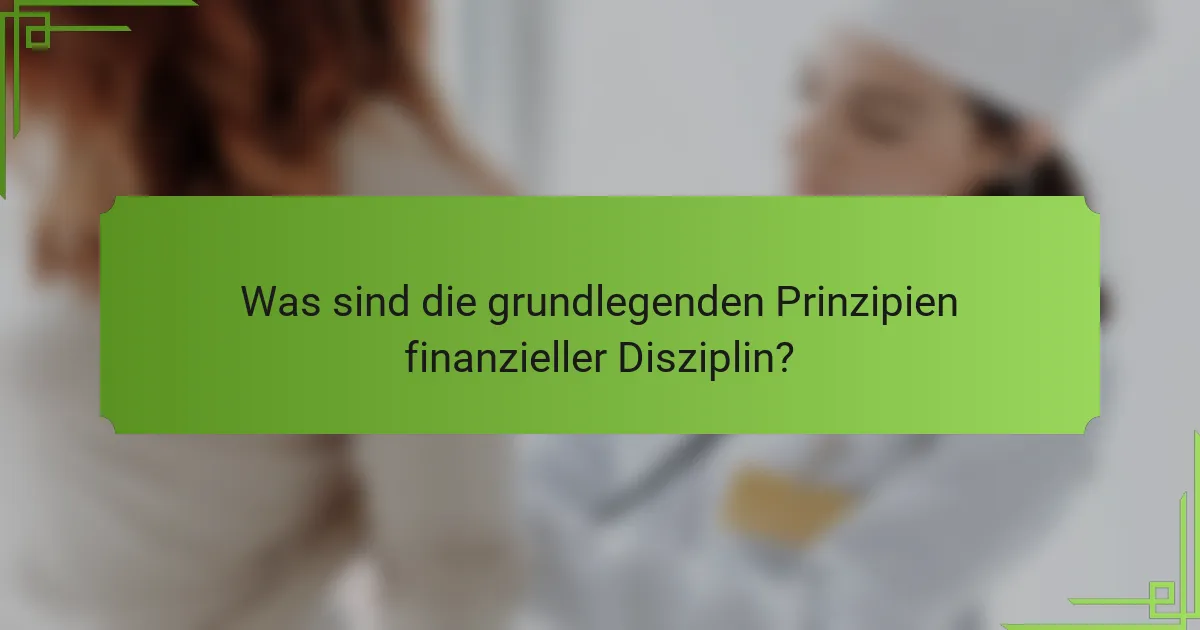 Was sind die grundlegenden Prinzipien finanzieller Disziplin?
