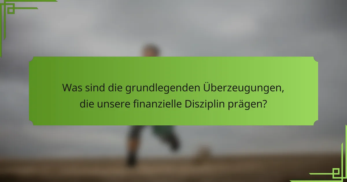 Was sind die grundlegenden Überzeugungen, die unsere finanzielle Disziplin prägen?