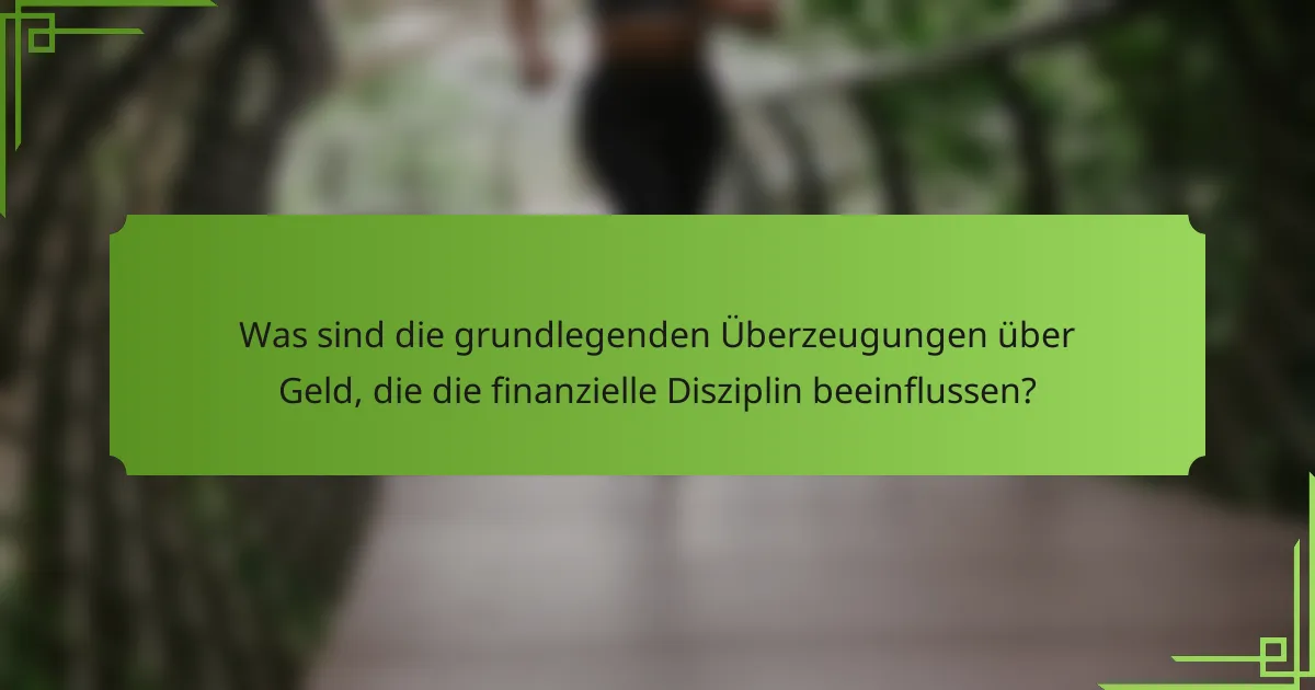 Was sind die grundlegenden Überzeugungen über Geld, die die finanzielle Disziplin beeinflussen?