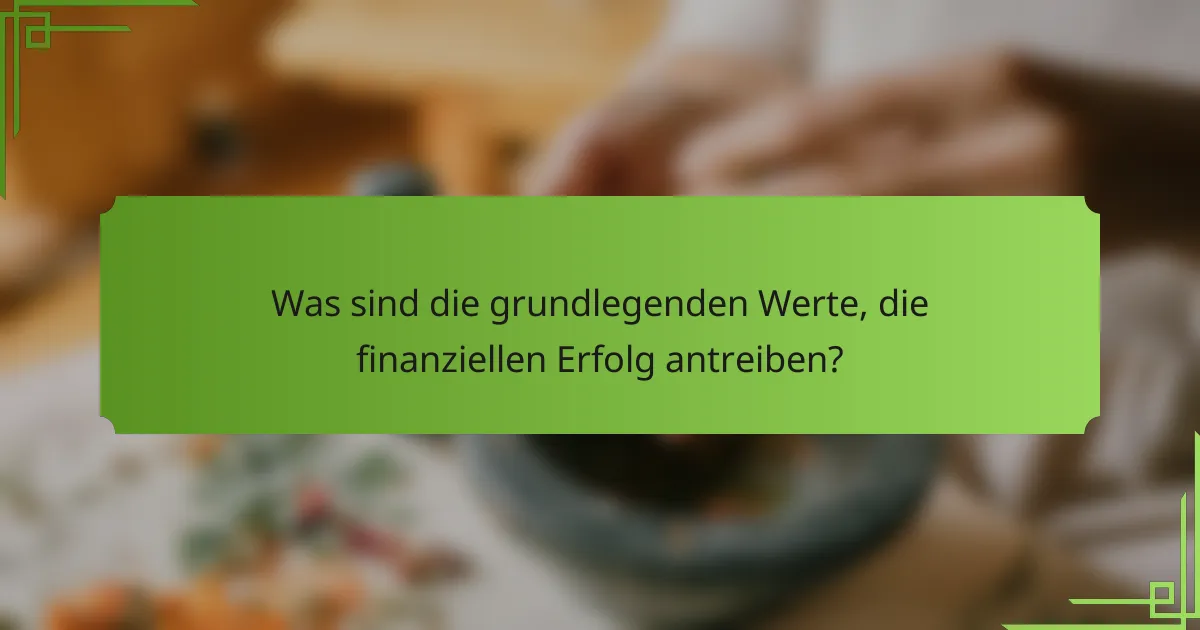 Was sind die grundlegenden Werte, die finanziellen Erfolg antreiben?