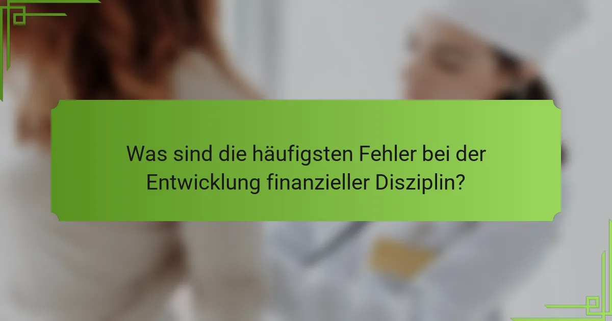 Was sind die häufigsten Fehler bei der Entwicklung finanzieller Disziplin?