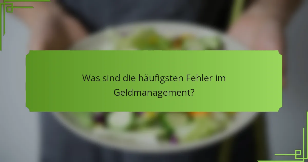 Was sind die häufigsten Fehler im Geldmanagement?