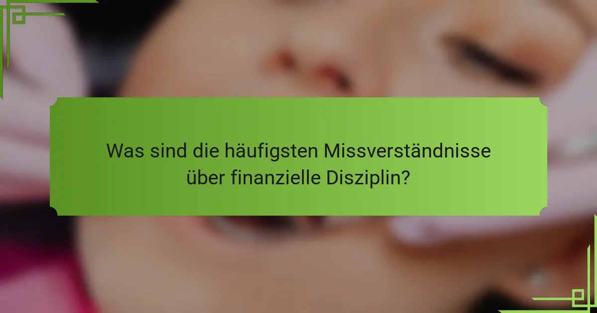 Was sind die häufigsten Missverständnisse über finanzielle Disziplin?