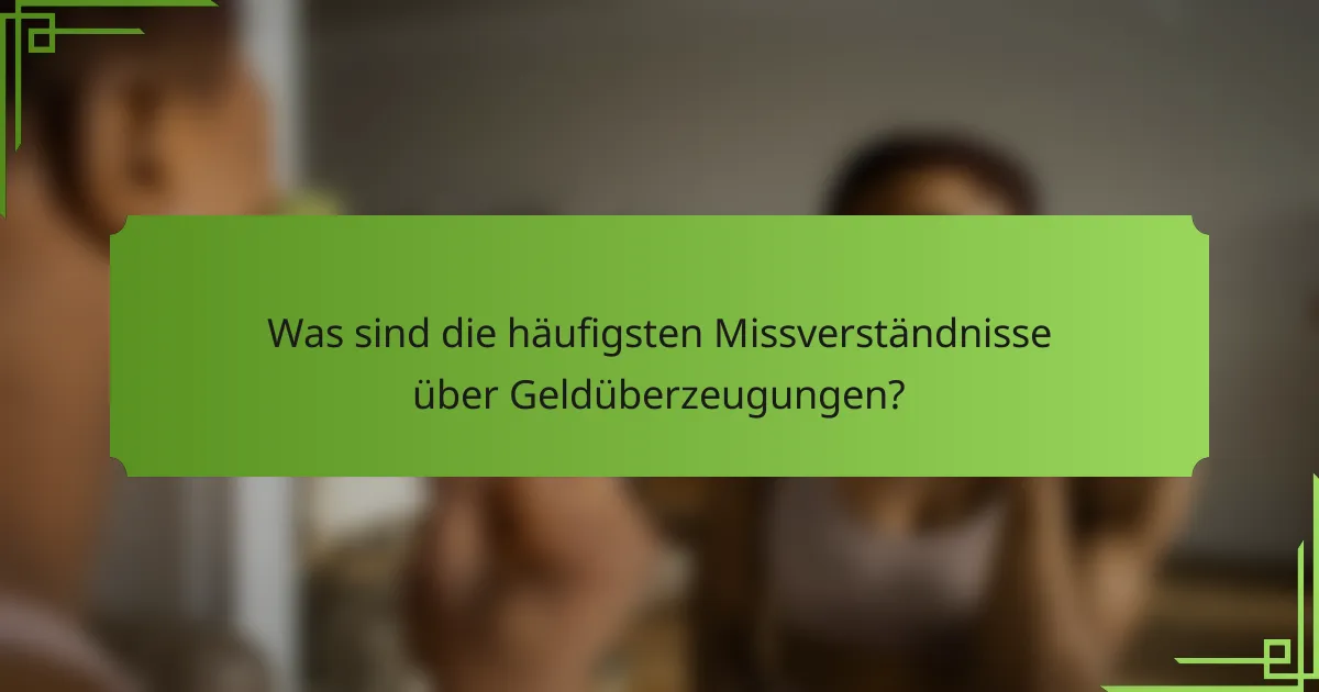 Was sind die häufigsten Missverständnisse über Geldüberzeugungen?