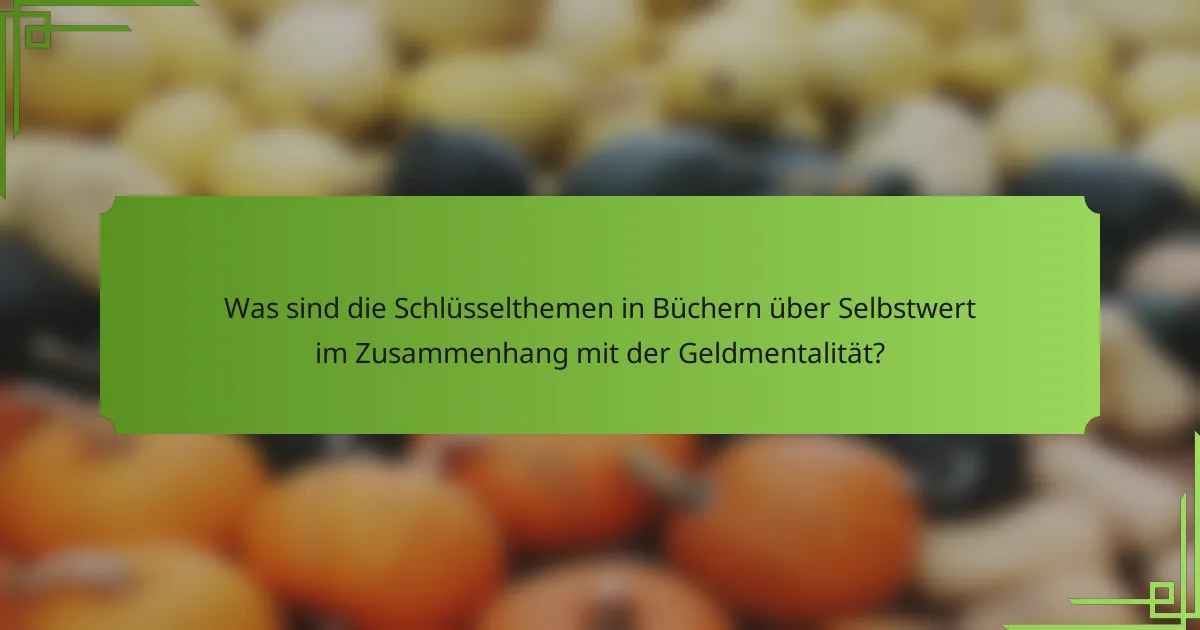 Was sind die Schlüsselthemen in Büchern über Selbstwert im Zusammenhang mit der Geldmentalität?
