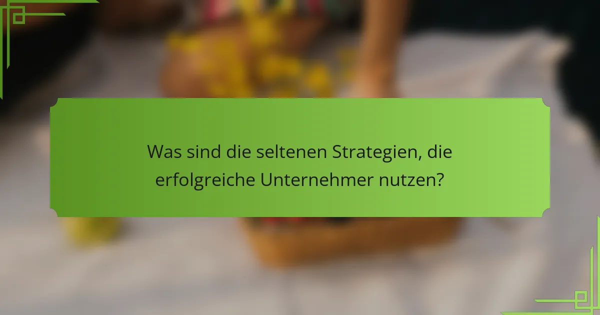 Was sind die seltenen Strategien, die erfolgreiche Unternehmer nutzen?