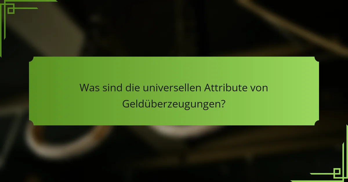 Was sind die universellen Attribute von Geldüberzeugungen?