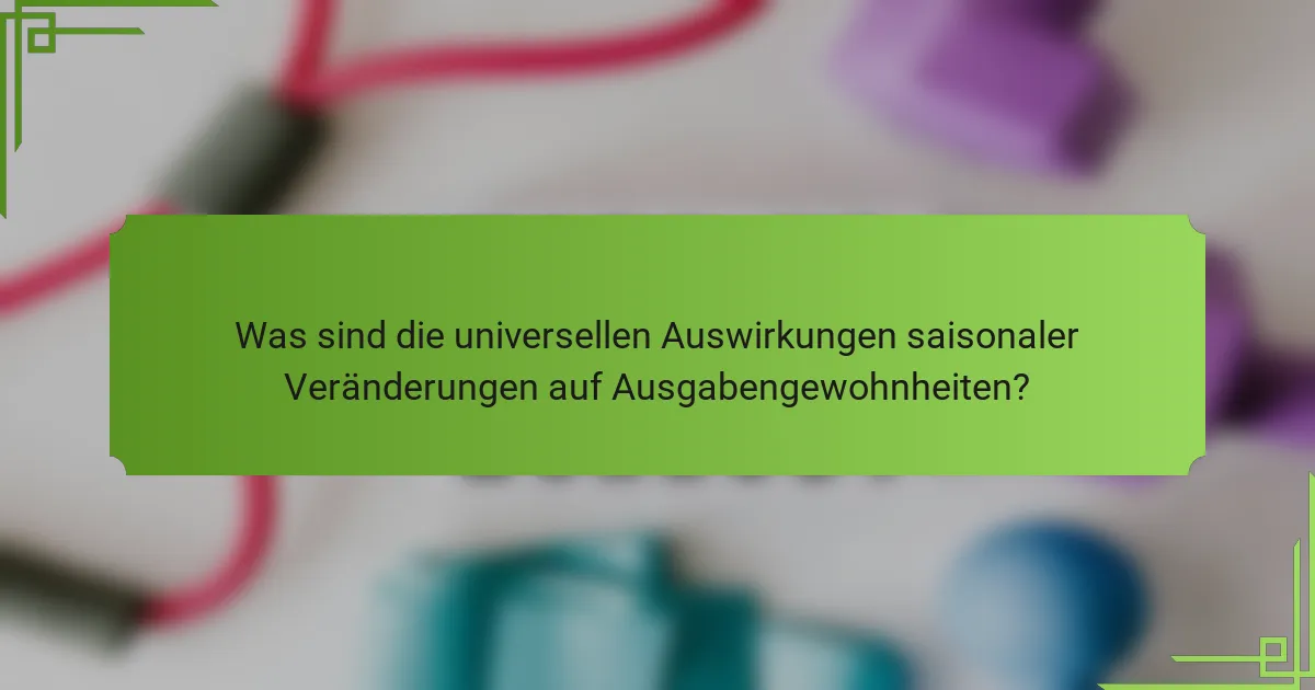 Was sind die universellen Auswirkungen saisonaler Veränderungen auf Ausgabengewohnheiten?