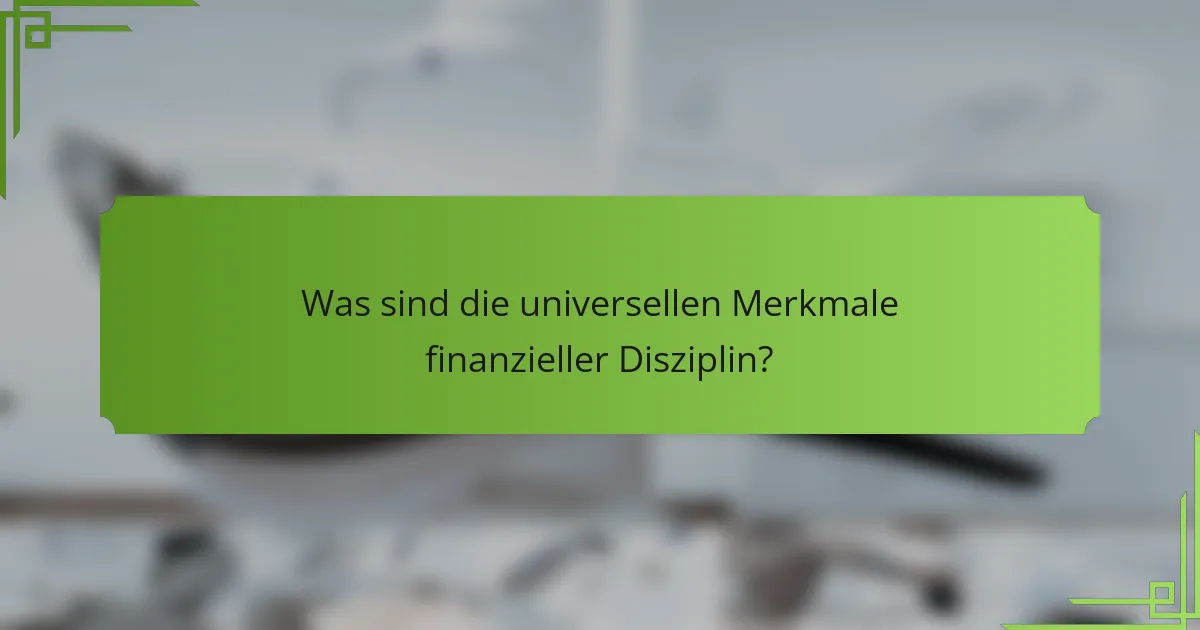 Was sind die universellen Merkmale finanzieller Disziplin?