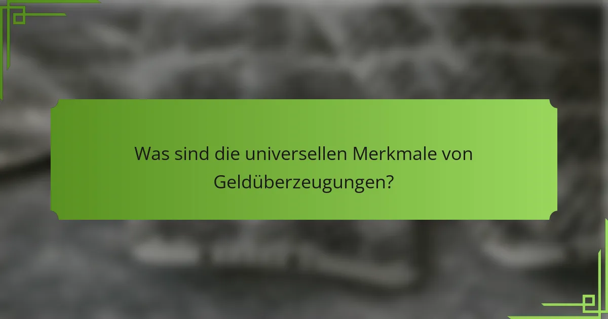 Was sind die universellen Merkmale von Geldüberzeugungen?