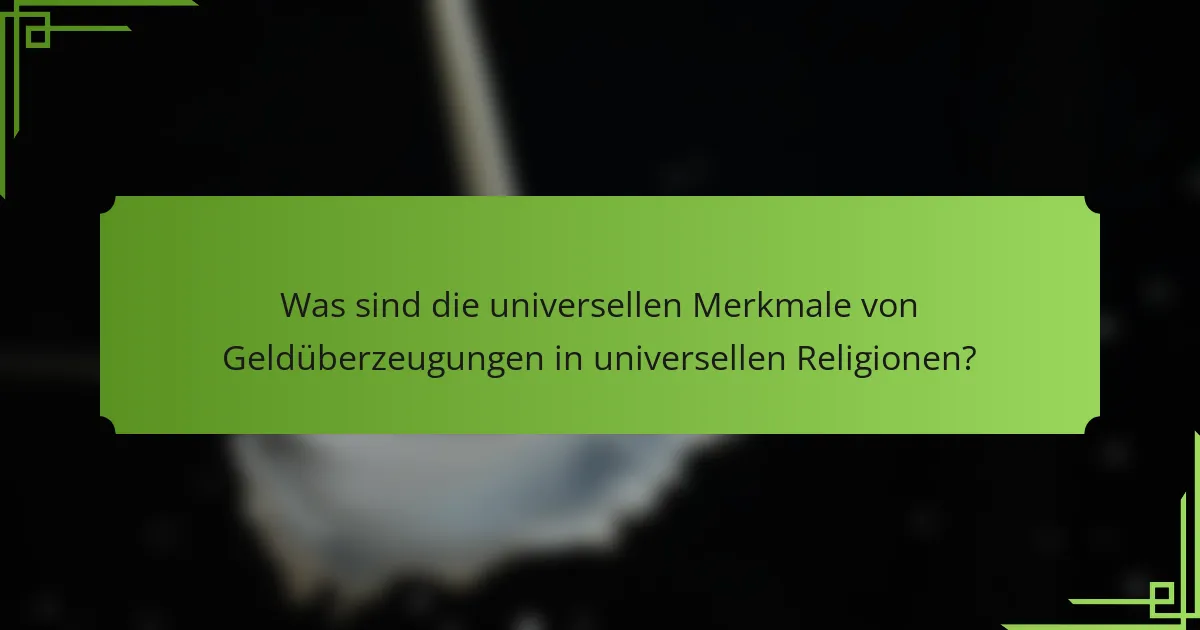 Was sind die universellen Merkmale von Geldüberzeugungen in universellen Religionen?