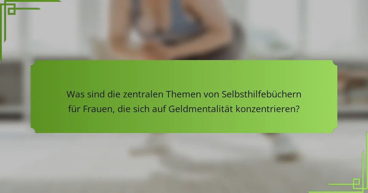 Was sind die zentralen Themen von Selbsthilfebüchern für Frauen, die sich auf Geldmentalität konzentrieren?