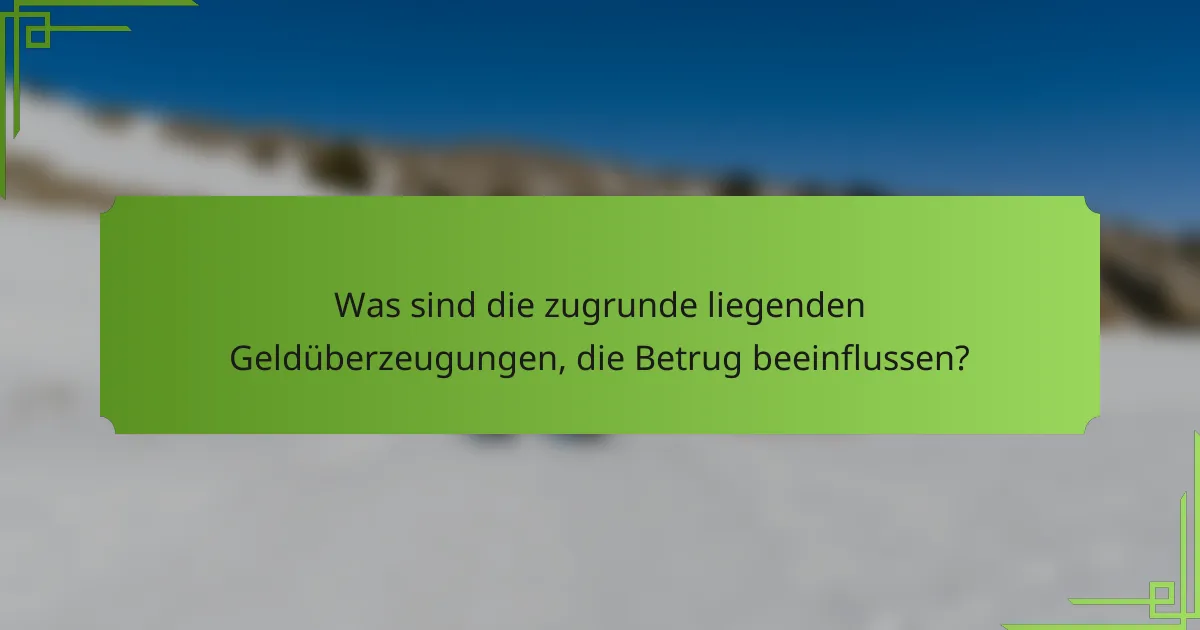Was sind die zugrunde liegenden Geldüberzeugungen, die Betrug beeinflussen?