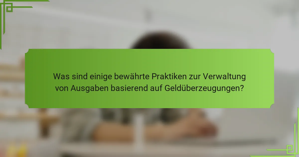 Was sind einige bewährte Praktiken zur Verwaltung von Ausgaben basierend auf Geldüberzeugungen?