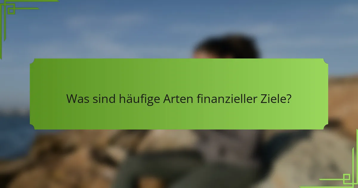 Was sind häufige Arten finanzieller Ziele?