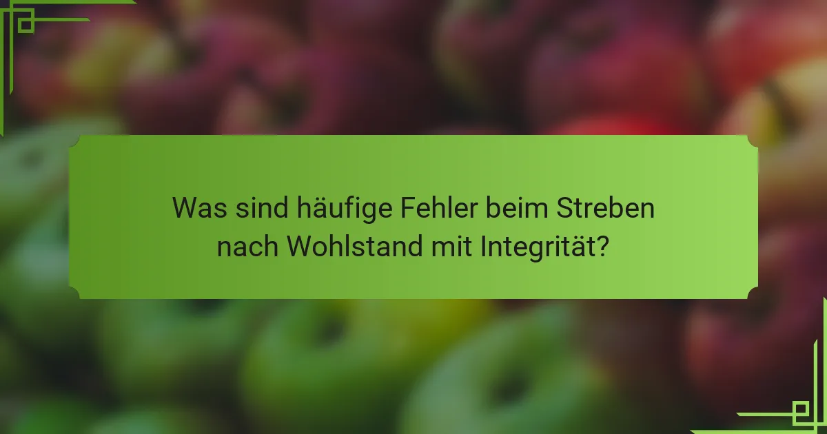 Was sind häufige Fehler beim Streben nach Wohlstand mit Integrität?