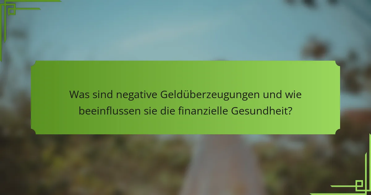 Was sind negative Geldüberzeugungen und wie beeinflussen sie die finanzielle Gesundheit?
