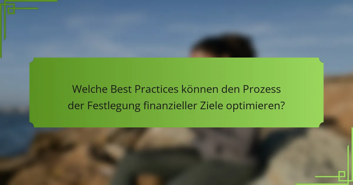 Welche Best Practices können den Prozess der Festlegung finanzieller Ziele optimieren?