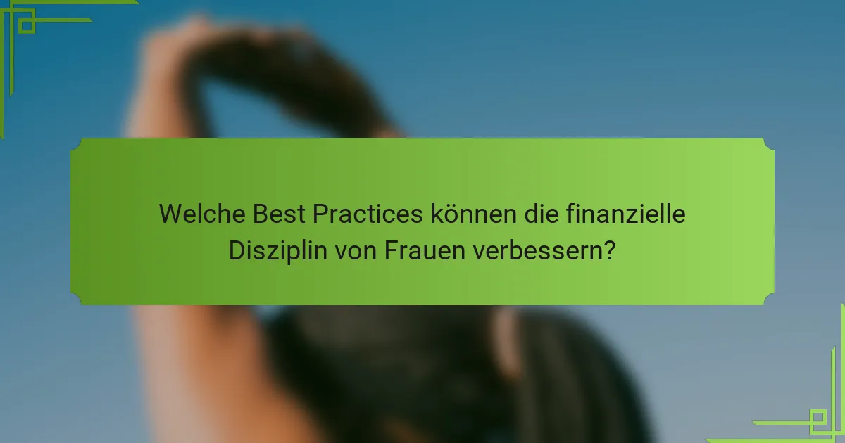 Welche Best Practices können die finanzielle Disziplin von Frauen verbessern?