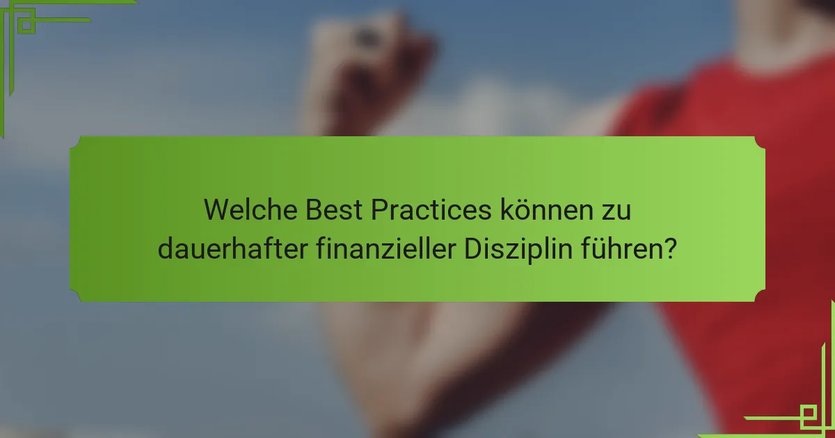 Welche Best Practices können zu dauerhafter finanzieller Disziplin führen?