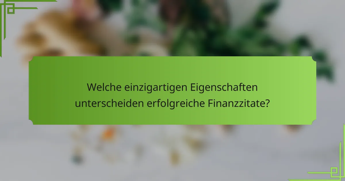 Welche einzigartigen Eigenschaften unterscheiden erfolgreiche Finanzzitate?